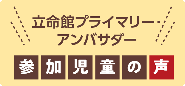 立命館プライマリー・アンバサダー　参加児童の声